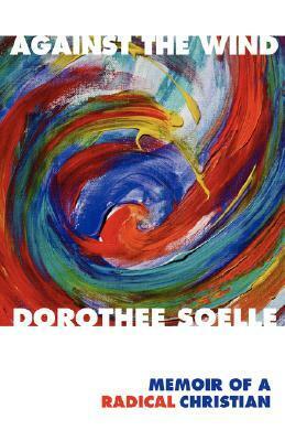 Against the Wind by Dorothee Sölle, Barbara Rumscheidt