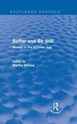 Suffer and Be Still (Routledge Revivals): Women in the Victorian Age by Martha Vicinus