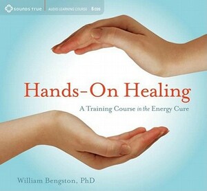 Hands-On Healing: A Training Course in the Energy Cure by William Bengston