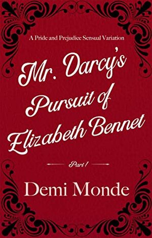 Mr. Darcy's Pursuit of Elizabeth Bennet: Part 1 A Sensual Pride and Prejudice Variation by Demi Monde