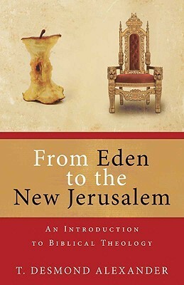 From Eden to the New Jerusalem: An Introduction to Biblical Theology by T. Desmond Alexander
