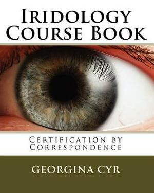 Iridology Course Book: Certification by Correspondence by Georgina Cyr