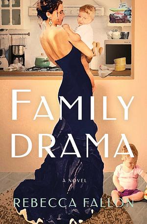 Family Drama: A Novel by Rebecca Fallon