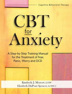 CBT for Anxiety: A Step-By-Step Training Manual for the Treatment of Fear, Panic, Worry and Ocd by Elizabeth DuPont Spencer, Kimberly Morrow