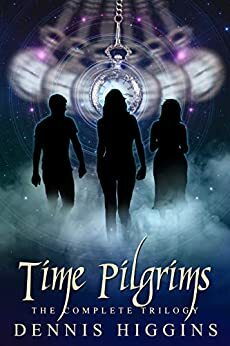 Time Pilgrims: The Complete Trilogy by Dennis Higgins