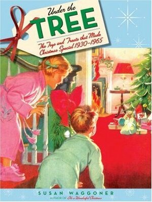 Under the Tree: The Toys and Treats That Made Christmas Special, 1930-1970 by Susan Waggoner