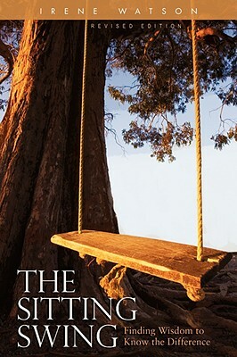 The Sitting Swing: Finding Wisdom to Know the Difference by Irene Watson