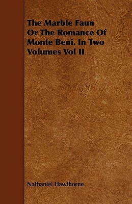 The Marble Faun or the Romance of Monte Beni. in Two Volumes Vol II by Nathaniel Hawthorne