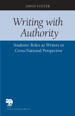 Writing with Authority: Student's Roles as Writers in Cross-National Perspective by David Foster