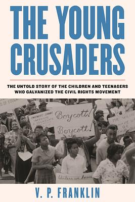 The Young Crusaders: The Untold Story of the Children and Teenagers Who Galvanized the Civil Rights Movement by V. P. Franklin