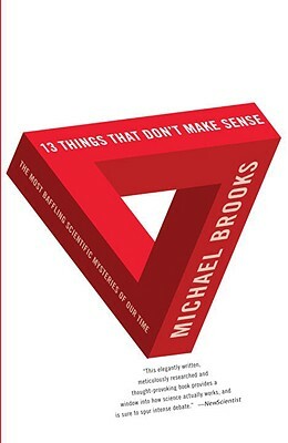 13 Things That Don't Make Sense: The Most Baffling Scientific Mysteries of Our Time by Michael Brooks