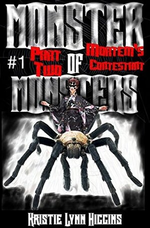 Monster of Monsters #1 Part Two: Mortem's Contestant (Monster of Monsters Science Fiction Horror Action Adventure Novella Serial Series Book 2) by Kristie Lynn Higgins