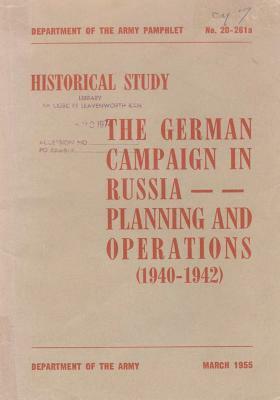 The German Campaign in Russia: Planning and Operations (1940-1942) by Department of the Army