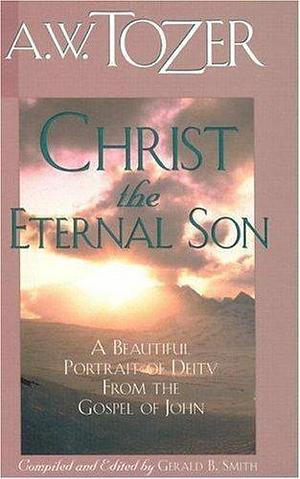 Christ the Eternal Son by Gerald B. Smith