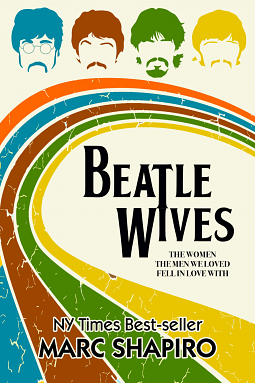 Beatle Wives: The Women the Men We Loved Fell in Love With by Marc Shapiro, Marc Shapiro