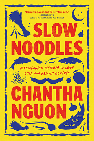 Slow Noodles: A Cambodian Memoir of Love, Loss, and Family Recipes by Chantha Nguon