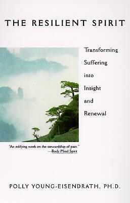 The Resilient Spirit: Transforming Suffering Into Insight And Renewal by Polly Young-Eisendrath, Polly Young-Eisendrath