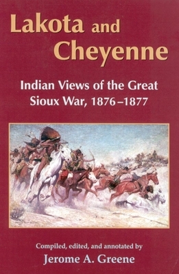 Lakota and Cheyenne: Indian Views of the Great Sioux War, 1876-1877 by Jerome A. Greene