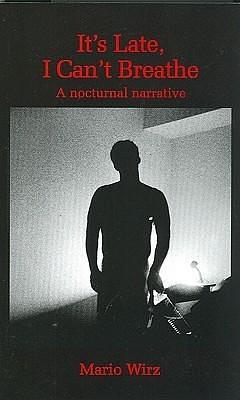 Its Late, I Cant Breathe: A Nocturnal Narrative by Mario Wirz, Mario Wirz