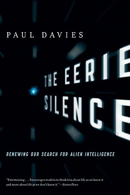 The Eerie Silence: Renewing Our Search for Alien Intelligence by Paul Davies