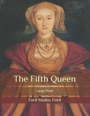 The Fifth Queen: Large Print by Ford Madox Ford