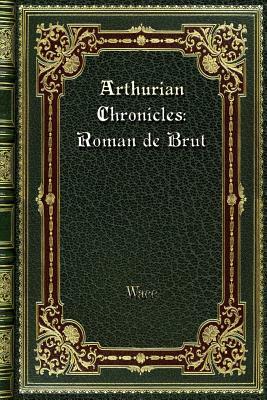 Arthurian Chronicles: Roman de Brut by Wace