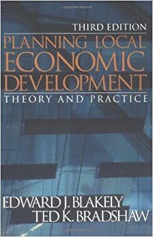 Planning Local Economic Development: Theory and Practice by Edward James Blakely