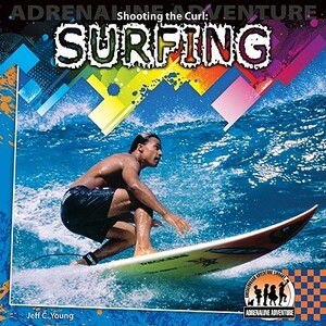 Shooting the Curl: Surfing: Surfing by Jeff C. Young