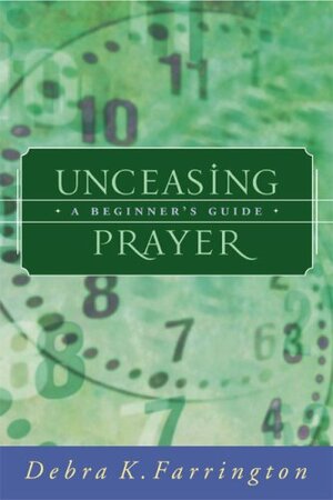 Unceasing Prayer: A Beginner's Guide by Phyllis A. Tickle, Debra K. Farrington