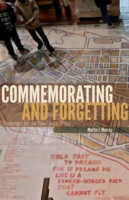 Commemorating and Forgetting: Challenges for the New South Africa by Martin J. Murray