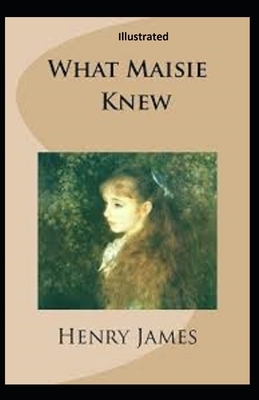 What Maisie Knew Illustrated by Henry James