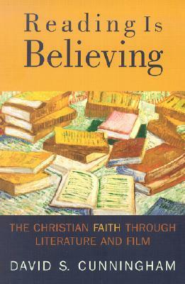 Reading Is Believing: The Christian Faith through Literature and Film by David S. Cunningham