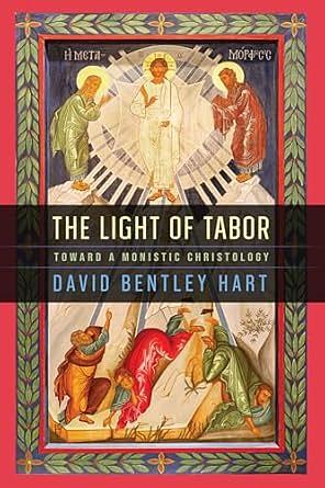The Light of Tabor: Toward a Monistic Christology by David Bentley Hart