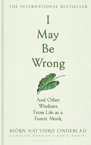 I May Be Wrong and Other Wisdoms From Life as a Forest Monk by Björn Natthiko Lindeblad, Navid Modiri, Caroline Bankler