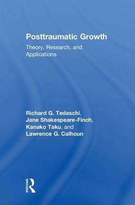 Posttraumatic Growth: Theory, Research, and Applications by Richard G. Tedeschi, Kanako Taku, Jane Shakespeare-Finch