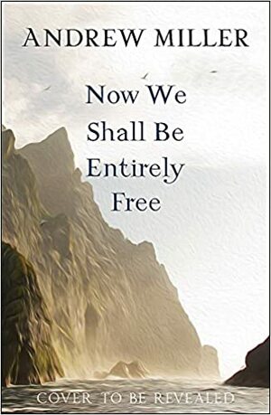 Now We Shall Be Entirely Free by Andrew Miller