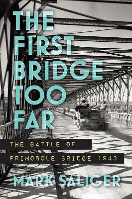 The First Bridge Too Far: The Battle of Primosole Bridge 1943 by Mark Saliger