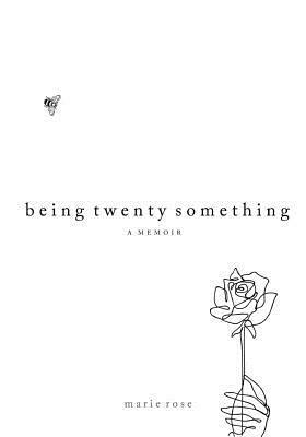 Being Twenty Something: A Memoir by Marie Rose