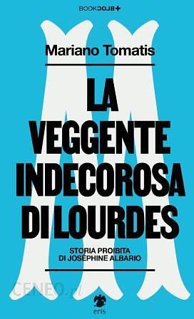 La veggente indecorosa di Lourdes: storia proibita di Joséphine Albario by Mariano Tomatis