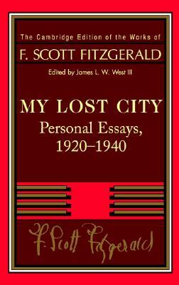 Fitzgerald: My Lost City: Personal Essays, 1920-1940 by F. Scott Fitzgerald