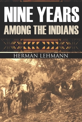 Nine Years Among the Indians: (Expanded, Annotated) by Herman Lehmann