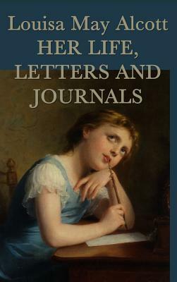 Louisa May Alcott, Her Life, Letters and Journals by Louisa May Alcott