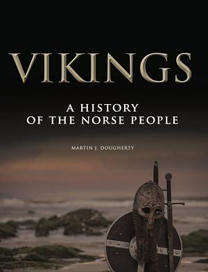 Vikings: A History of the Norse People by Martin J. Dougherty