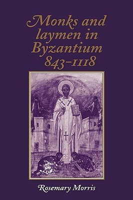 Monks and Laymen in Byzantium, 843 1118 by Rosemary Morris