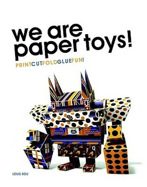 We Are Paper Toys: Print-Cut-Fold-Glue-Fun by Louis Bou