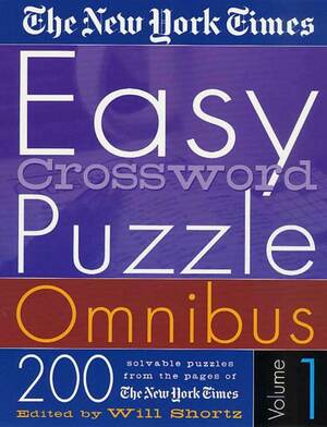 The New York Times Easy Crossword Puzzle Omnibus Volume 1: 200 Solvable Puzzles from the Pages of The New York Times by Will Shortz, The New York Times, The New York Times