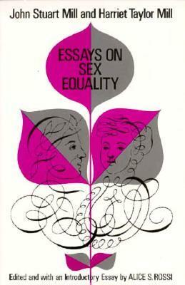 Essays on Sex Equality by John Stuart Mill, Alice S. Rossi, Harriet Hardy Taylor Mill