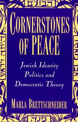 Cornerstones of Peace: Jewish Identity Politics and Democratic Theory by Marla Brettschneider