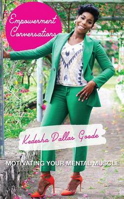 Empowerment Conversations: Motivating Your Mental Muscle by Kedesha Dallas Goode