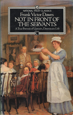 Not in Front of the Servants: A True Portrait of Upstairs, Downstairs Life (National Trust classics) by Frank Victor Dawes